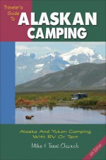 Traveler's Guide to Alaskan Camping: Alaska and Yukon Camping with RV or Tent - Mike Church, Terri Church