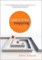 Success Mapping: Achieve What You Want...Right Now! - Arlene Johnson