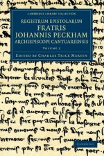 Registrum epistolarum fratris Johannis Peckham, Archiepiscopi Cantuariensis (Cambridge Library Collection - Rolls) (Volume 3) - John Peckham, Charles Trice Martin