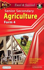 Excel and Succeed: Senior Secondary Agriculture: Form 4 - Anthony M. Ngomwa, Worldreader