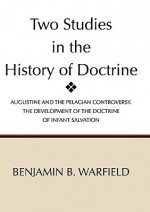 Two Studies In The History Of Doctrine - Benjamin Breckinridge Warfield