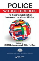 Police Without Borders: The Fading Distinction Between Local and Global - Roberson Cliff, Dilip Das, Roberson Cliff