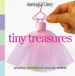 Tiny Treasures: Amazing Miniatures You Can Make! - Geri Bourget