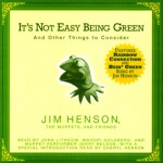 It's Not Easy Being Green: And Other Things to Consider (Unabridged Selections) - Jim Henson, The Muppets, Friends, John Lithgow, Whoopi Goldberg, Jerry Nelson, Hyperion AudioBooks