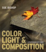 Color, Light & Composition: A Photographer's Guide - Sue Bishop