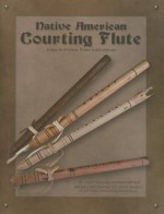 Native American Courting Flute: Easy-To-Follow Flute Instructions - Jeff Ball