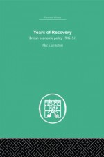 Years of Recovery: British Economic Policy 1945-51 (Economic History) - Alec Cairncross