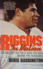 Riggins in Motion: On and Off the Field With the Man Behind the Headlines - Denis Harrington