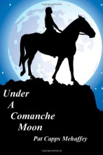 Under a Comanche Moon - Pat Capps Mehaffey