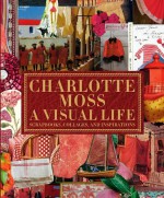 Charlotte Moss My Scrapbooks: Inspirational and Personal Reflections from Leading Ladies of Style - Charlotte Moss, Pamela Fiori, Deborah Needleman, Alexa Hampton, Deeda Blair