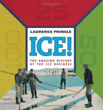 ICE!: The Amazing History of the Ice Business - Laurence Pringle