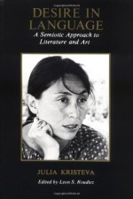 Desire in Language: A Semiotic Approach to Literature and Art - Julia Kristeva