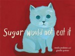 Sugar Would Not Eat It - Emily Jenkins, Giselle Potter