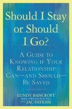 Should I Stay or Should I Go?: A Guide to Knowing if Your Relationship Can--and Should--be Saved - Lundy Bancroft, Judith Patrissi, JAC Patrissi