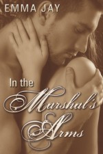 In the Marshal's Arms - Emma Jay