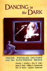 Dancing in the Dark: Youth, Popular Culture, and the Electronic Media - Roy M. Anker, Lambert Zuidervaart, James Bratt, William Romanowski, John Worst, John William Worst