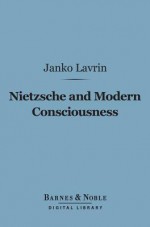 Nietzsche and Modern Consciousness (Barnes & Noble Digital Library) - Janko Lavrin