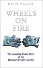 Wheels on Fire: The Amazing Inside Story of the Daimler Chrysler Merger - David Waller