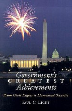 Government's Greatest Achievements: From Civil Rights to Homeland Defense - Paul Charles Light