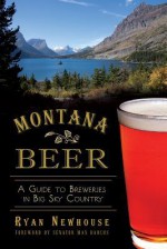 Montana Beer: A Guide to Breweries in Big Sky Country (American Palate) - Ryan Newhouse, Max Baucus