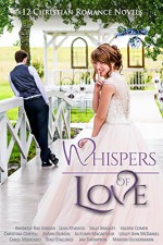 Whispers of Love: 12 Christian Romance Novels - Kimberly Rae Jordan, Leah Atwood, Sally Bradley, Valerie Comer, Christina Coryell, JoAnn Durgin, Autumn Macarthur, Lesley Ann McDaniel, Carol Moncado, Staci Stallings, Jan Thompson, Marion Ueckermann