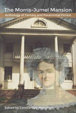 The Morris-Jumel Mansion Anthology of Fantasy and Paranormal Fiction - Camilla Saly-Monzingo, JN Welsh