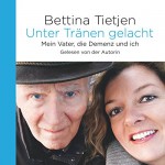 Unter Tränen gelacht: Mein Vater, die Demenz und ich: 8 CDs - Bettina Tietjen, Bettina Tietjen