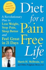 Diet for a Pain-Free Life: A Revolutionary Plan to Lose Weight, Stop Pain, Sleep Better and Feel Great in 21 Days, ADA...sound nutritional advice...do-able, delicious..a godsend to pain sufferers. - Harris H. McIlwain, Debra Fulghum Bruce