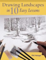 Drawing Landscapes in Ten Easy Lessons - Philip W. Metzger