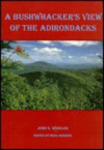 A Bushwhacker's View of the Adirondacks - John E. Winkler, Neal S. Burdick