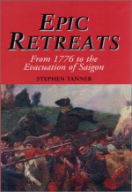 Epic Retreats: From 1776 to the Evacuation of Saigon - Stephen Tanner