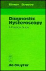 Diagnostical Hysteroscopy: A Practical Guide - Thomas Roemer, Wolfgang Straube, T. Rhomer