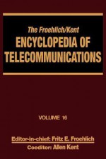 The Froehlich/Kent Encyclopedia of Telecommunications, Volume 16: Subscriber Loop Signaling to Teletraffic Theory and Engineering - Froehlich Froehlich, Fritz E. Froehlich, Allen Kent