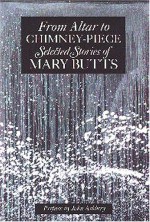 From Altar to Chimney-Piece: Selected Stories - Mary Butts