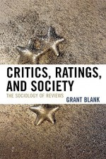 Critics, Ratings, and Society of Reviews: The Sociology of Reviews - Grant Blank