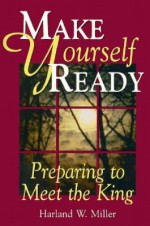 Make Yourself Ready: Preparing to Meet the King - Harland Miller