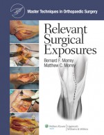 Master Techniques in Orthopaedic Surgery: Relevant Surgical Exposures - Bernard F. Morrey, Matthew C. Morrey, Bernard F. Morrey