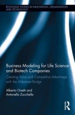 Business Modeling for Life Science and Biotech Companies: Creating Value and Competitive Advantage with the Milestone Bridge - Alberto Onetti, Antonella Zucchella