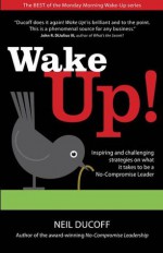 Wake Up!: Inspiring and challenging strategies on what it takes to be a No-Compromise leader - Neil Ducoff