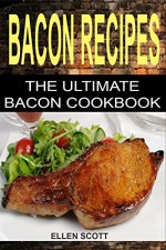 Bacon Recipes: The Ultimate Bacon Cookbook - Ellen Scott