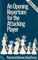 An Opening Repertoire for the Attacking Player - Raymond D. Keene, David N.L. Levy