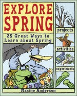 Explore Spring: 25 Great Ways to Learn About Spring - Maxine Anderson, Alexis Frederick-Frost