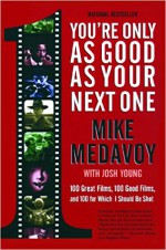 You're Only as Good as Your Next One: 100 Great Films, 100 Good Films and 100 for Which I Should Be Shot - Mike Medavoy