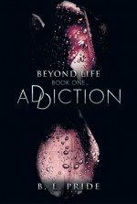 Addiction (Beyond Life, #1) - B.L. Pride