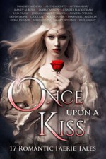 Once Upon A Kiss: 17 Romantic Faerie Tales - Alethea Kontis, Yasmine Galenorn, Kate Danley, Devon Monk, Hailey Edwards, Debra Dunbar, Nikki Jefford, Sarra Cannon, Mandy M. Roth, Anthea Sharp, Jennifer Blackstream, Julia Crane , Jenna Elizabeth Johnson , Alexia Purdy, C. Gockel , Phaedra Weldon, Shawntelle Madison 