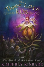 The Three Lost Kids & The Death of the Sugar Fairy - Kimberly Kinrade