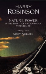 Nature Power: In the Spirit of an Okanagan Storyteller - Harry Robinson, Wendy Wickwire