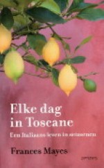 Elke dag in Toscane: een Italiaans leven in seizoenen - Frances Mayes, Jackie Aher, Mieke Trouw, Wim Scherpenisse