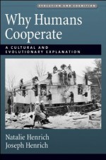 Why Humans Cooperate: A Cultural and Evolutionary Explanation (Evolution and Cognition Series) - Joseph Henrich, Natalie Henrich