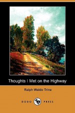 Thoughts I Met on the Highway (Dodo Press) - Ralph Waldo Trine